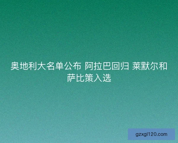 奥地利大名单公布 阿拉巴回归 莱默尔和萨比策入选